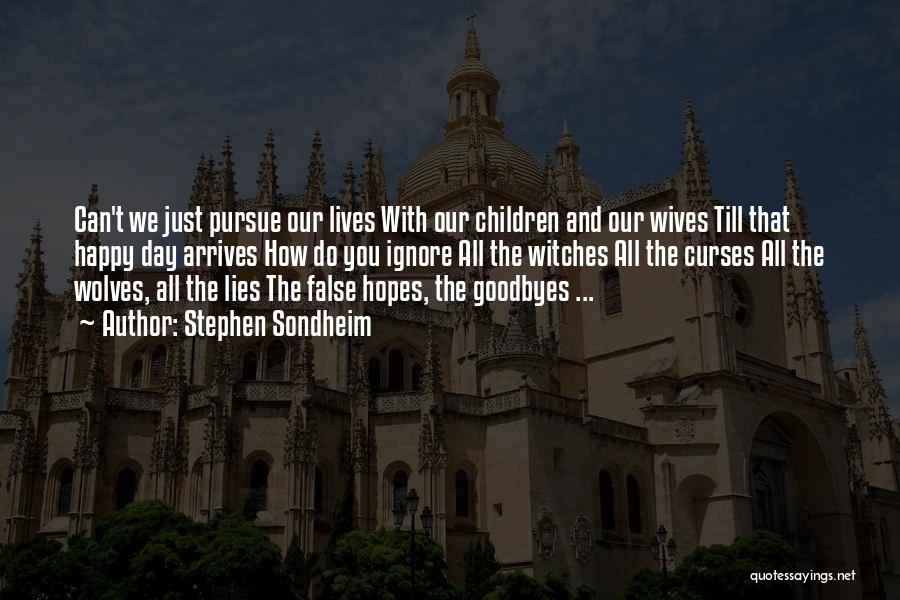 Stephen Sondheim Quotes: Can't We Just Pursue Our Lives With Our Children And Our Wives Till That Happy Day Arrives How Do You