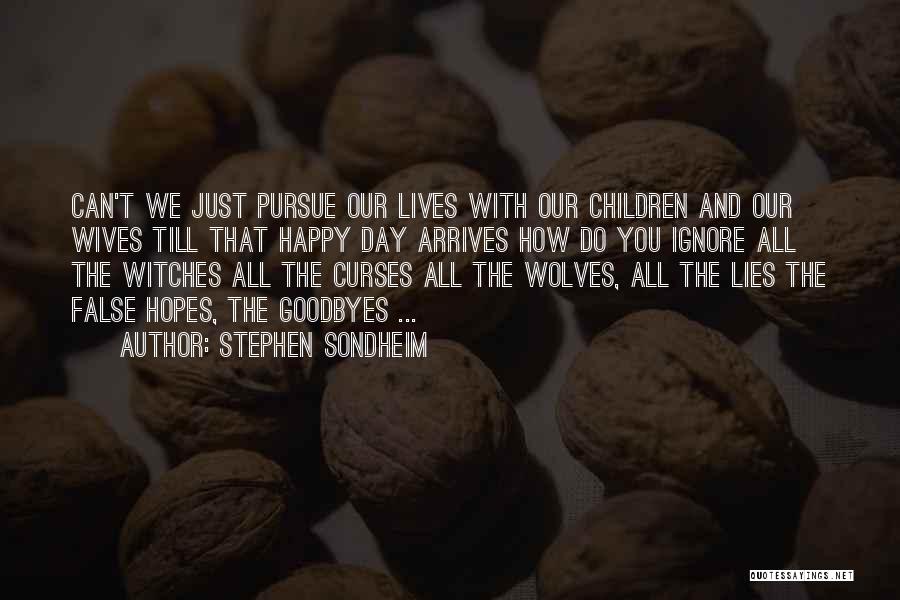 Stephen Sondheim Quotes: Can't We Just Pursue Our Lives With Our Children And Our Wives Till That Happy Day Arrives How Do You