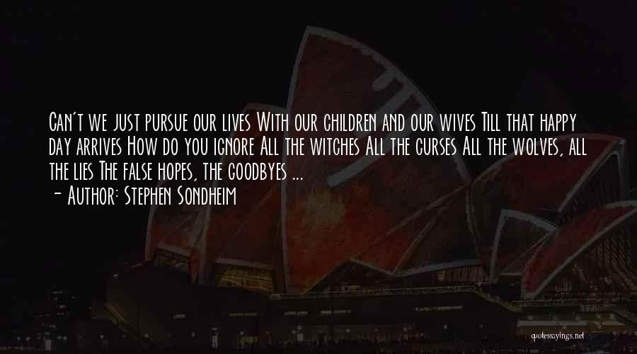 Stephen Sondheim Quotes: Can't We Just Pursue Our Lives With Our Children And Our Wives Till That Happy Day Arrives How Do You