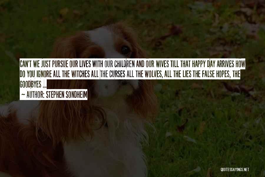 Stephen Sondheim Quotes: Can't We Just Pursue Our Lives With Our Children And Our Wives Till That Happy Day Arrives How Do You