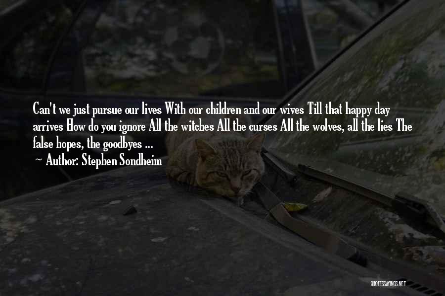 Stephen Sondheim Quotes: Can't We Just Pursue Our Lives With Our Children And Our Wives Till That Happy Day Arrives How Do You