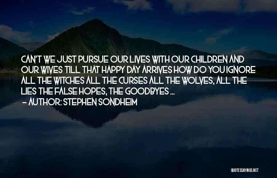Stephen Sondheim Quotes: Can't We Just Pursue Our Lives With Our Children And Our Wives Till That Happy Day Arrives How Do You
