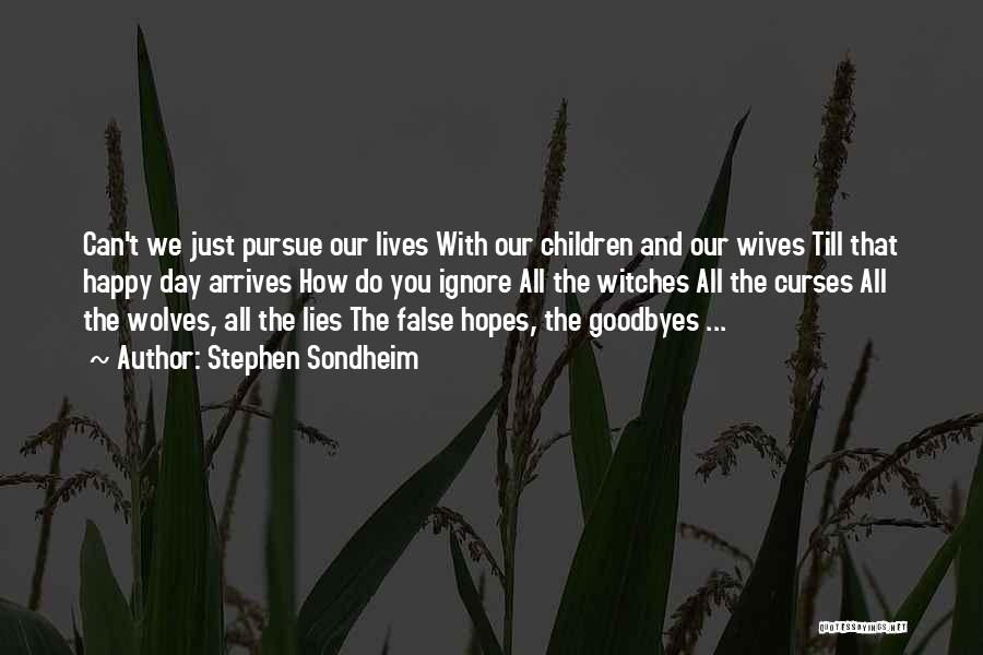 Stephen Sondheim Quotes: Can't We Just Pursue Our Lives With Our Children And Our Wives Till That Happy Day Arrives How Do You