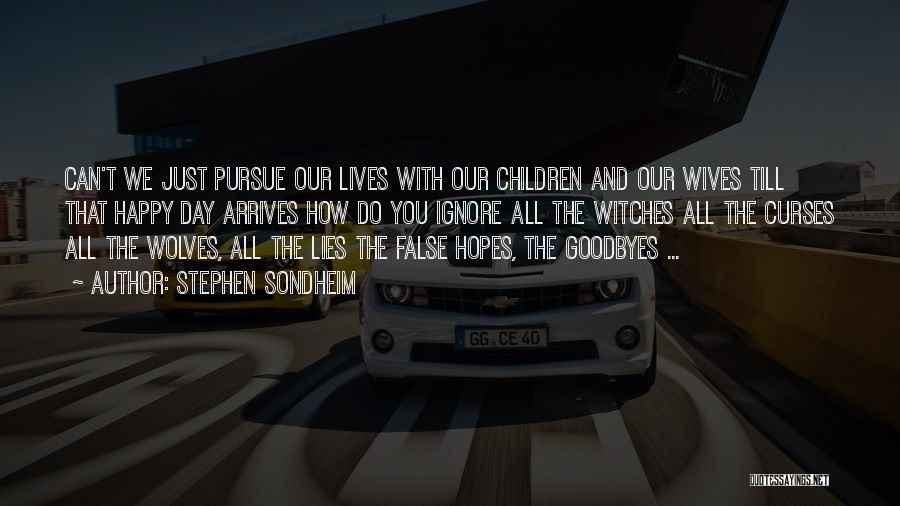 Stephen Sondheim Quotes: Can't We Just Pursue Our Lives With Our Children And Our Wives Till That Happy Day Arrives How Do You