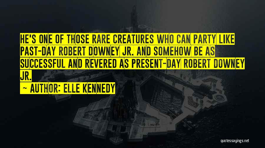 Elle Kennedy Quotes: He's One Of Those Rare Creatures Who Can Party Like Past-day Robert Downey Jr. And Somehow Be As Successful And