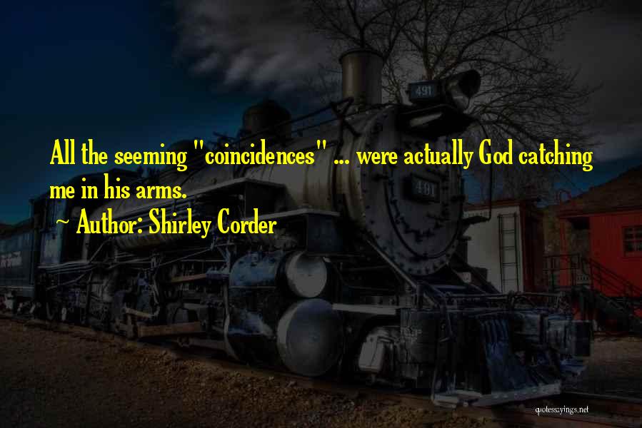 Shirley Corder Quotes: All The Seeming Coincidences ... Were Actually God Catching Me In His Arms.
