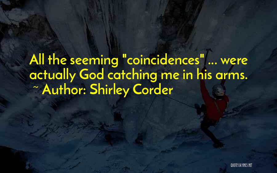 Shirley Corder Quotes: All The Seeming Coincidences ... Were Actually God Catching Me In His Arms.