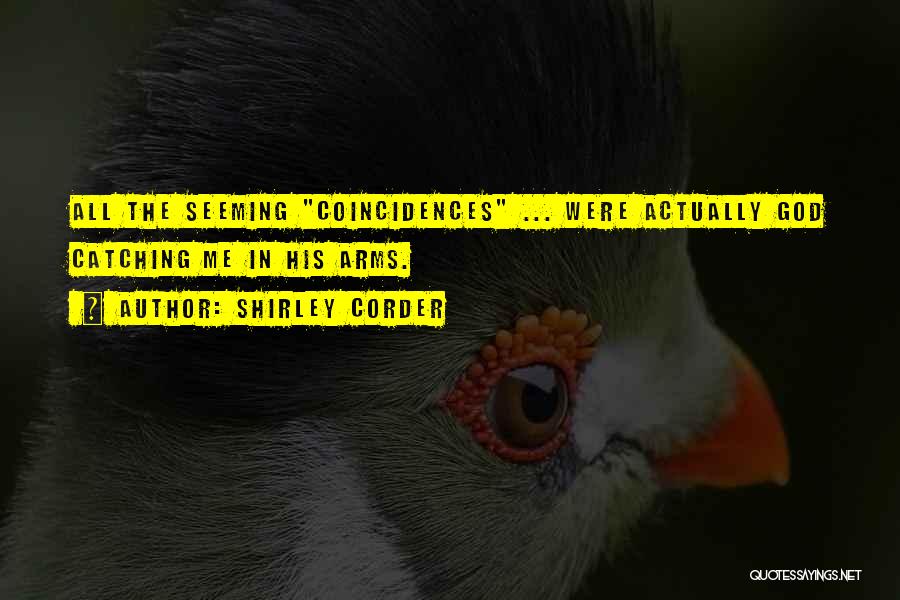 Shirley Corder Quotes: All The Seeming Coincidences ... Were Actually God Catching Me In His Arms.