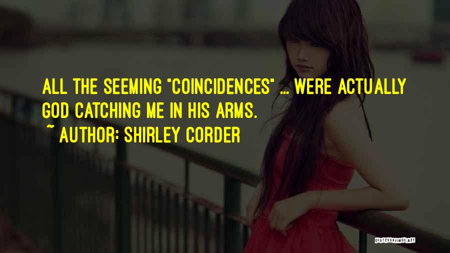 Shirley Corder Quotes: All The Seeming Coincidences ... Were Actually God Catching Me In His Arms.