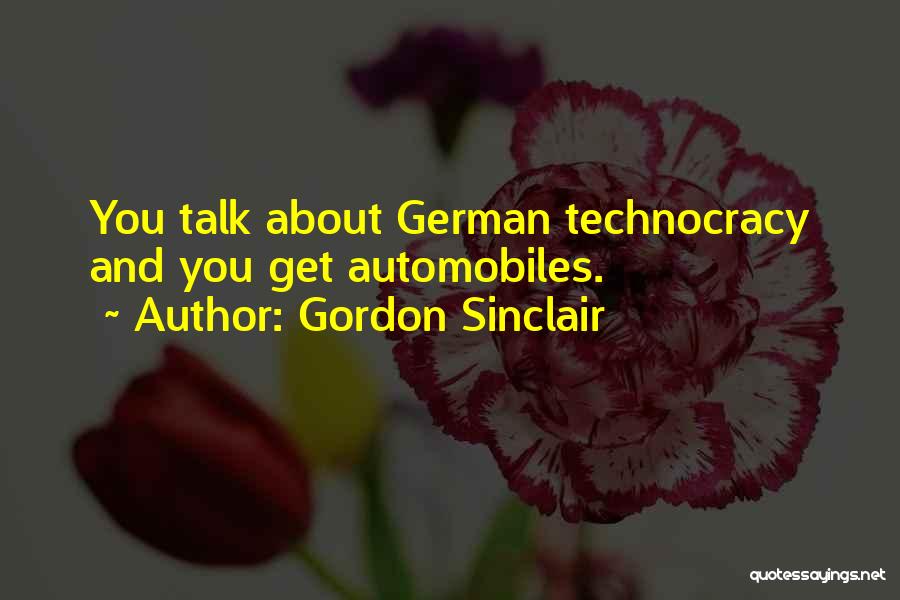 Gordon Sinclair Quotes: You Talk About German Technocracy And You Get Automobiles.