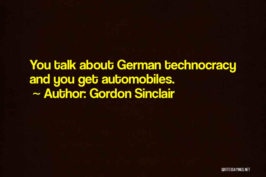 Gordon Sinclair Quotes: You Talk About German Technocracy And You Get Automobiles.