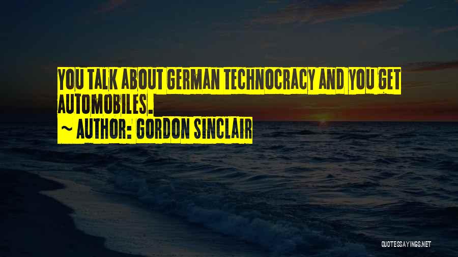 Gordon Sinclair Quotes: You Talk About German Technocracy And You Get Automobiles.