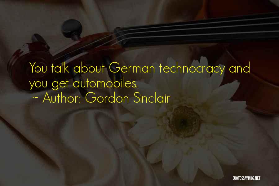 Gordon Sinclair Quotes: You Talk About German Technocracy And You Get Automobiles.