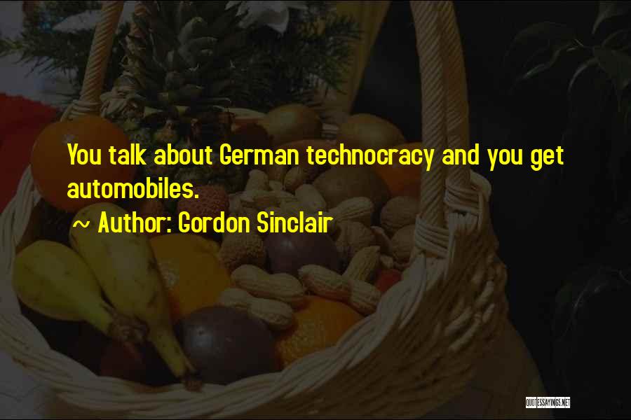 Gordon Sinclair Quotes: You Talk About German Technocracy And You Get Automobiles.