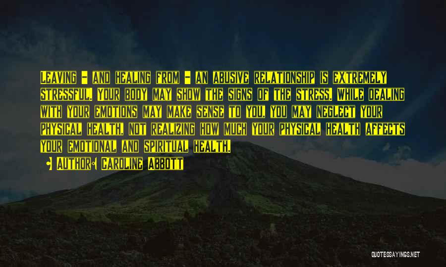 Caroline Abbott Quotes: Leaving - And Healing From - An Abusive Relationship Is Extremely Stressful. Your Body May Show The Signs Of The