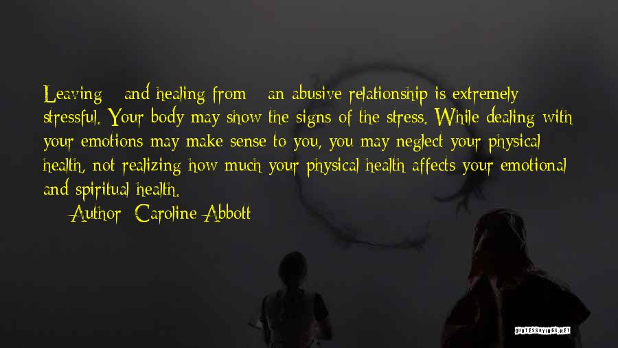 Caroline Abbott Quotes: Leaving - And Healing From - An Abusive Relationship Is Extremely Stressful. Your Body May Show The Signs Of The