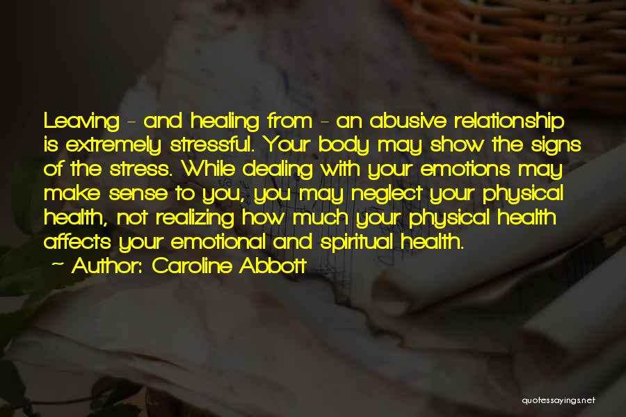 Caroline Abbott Quotes: Leaving - And Healing From - An Abusive Relationship Is Extremely Stressful. Your Body May Show The Signs Of The