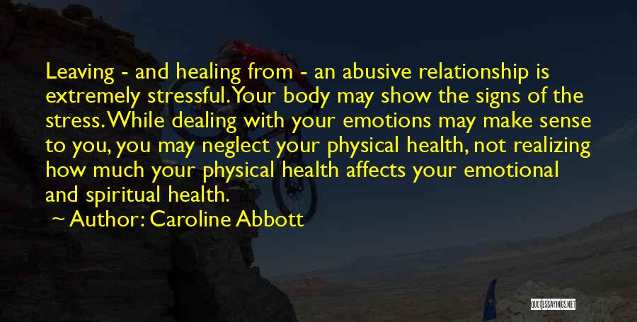 Caroline Abbott Quotes: Leaving - And Healing From - An Abusive Relationship Is Extremely Stressful. Your Body May Show The Signs Of The
