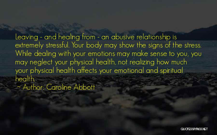 Caroline Abbott Quotes: Leaving - And Healing From - An Abusive Relationship Is Extremely Stressful. Your Body May Show The Signs Of The