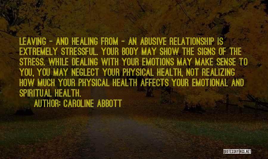 Caroline Abbott Quotes: Leaving - And Healing From - An Abusive Relationship Is Extremely Stressful. Your Body May Show The Signs Of The