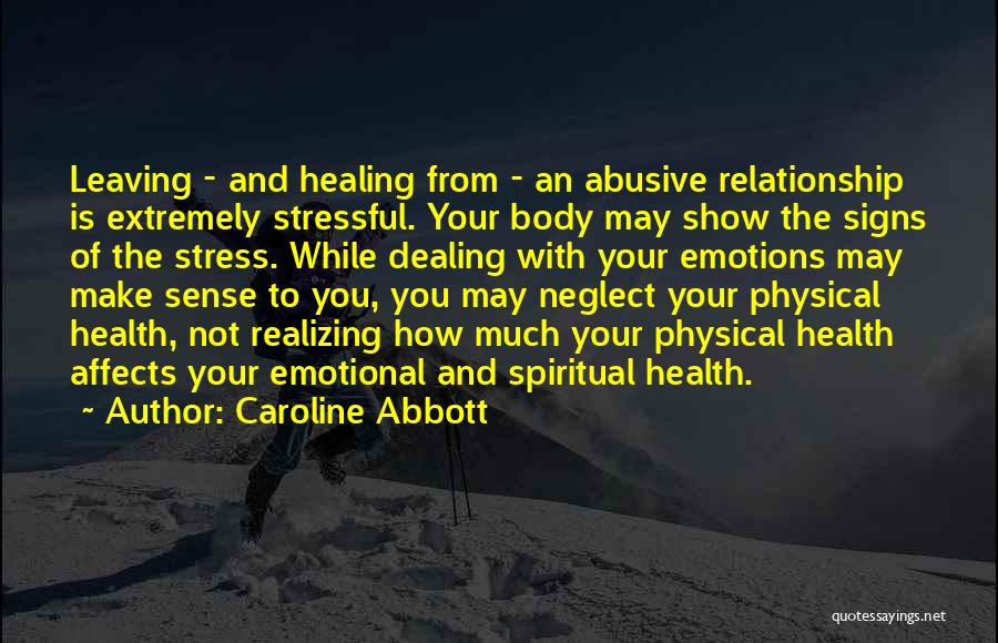 Caroline Abbott Quotes: Leaving - And Healing From - An Abusive Relationship Is Extremely Stressful. Your Body May Show The Signs Of The