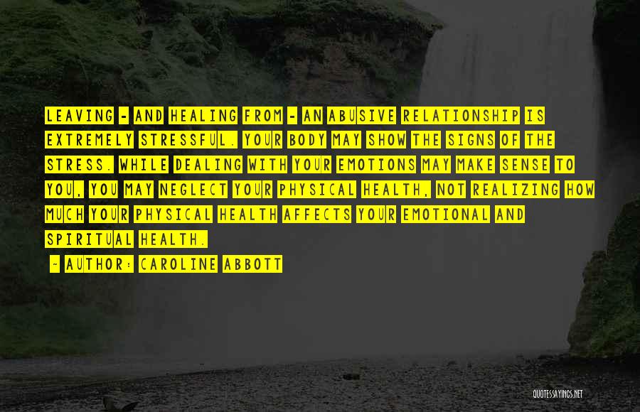 Caroline Abbott Quotes: Leaving - And Healing From - An Abusive Relationship Is Extremely Stressful. Your Body May Show The Signs Of The