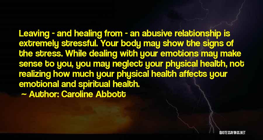 Caroline Abbott Quotes: Leaving - And Healing From - An Abusive Relationship Is Extremely Stressful. Your Body May Show The Signs Of The