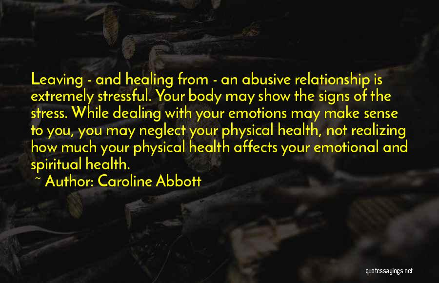 Caroline Abbott Quotes: Leaving - And Healing From - An Abusive Relationship Is Extremely Stressful. Your Body May Show The Signs Of The