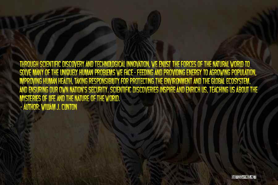 William J. Clinton Quotes: Through Scientific Discovery And Technological Innovation, We Enlist The Forces Of The Natural World To Solve Many Of The Uniquely