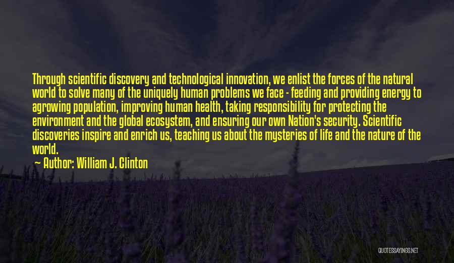 William J. Clinton Quotes: Through Scientific Discovery And Technological Innovation, We Enlist The Forces Of The Natural World To Solve Many Of The Uniquely