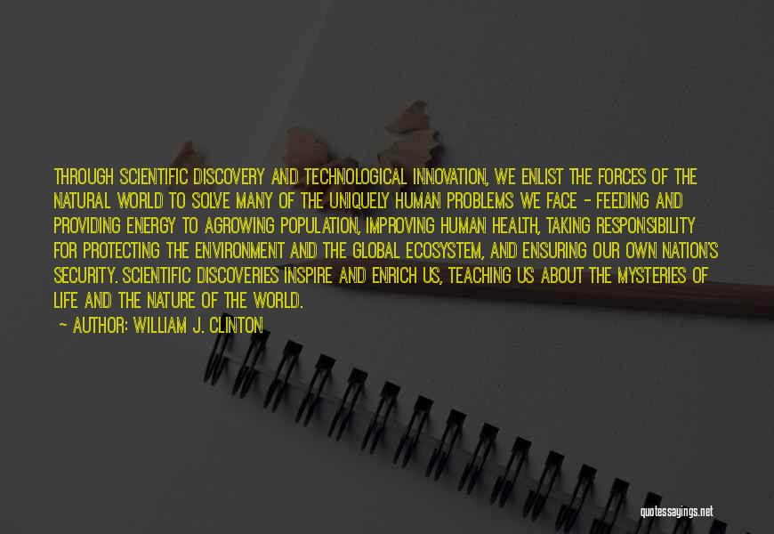 William J. Clinton Quotes: Through Scientific Discovery And Technological Innovation, We Enlist The Forces Of The Natural World To Solve Many Of The Uniquely