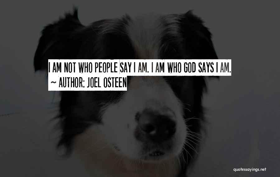 Joel Osteen Quotes: I Am Not Who People Say I Am. I Am Who God Says I Am.