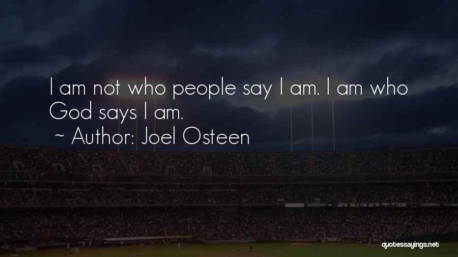Joel Osteen Quotes: I Am Not Who People Say I Am. I Am Who God Says I Am.