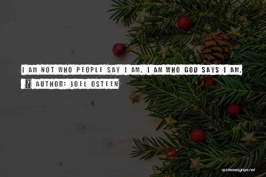 Joel Osteen Quotes: I Am Not Who People Say I Am. I Am Who God Says I Am.