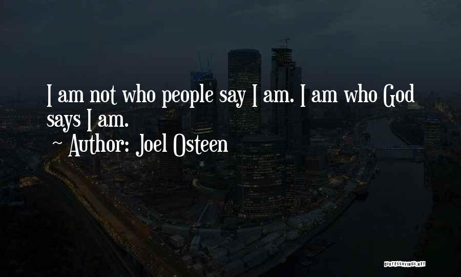 Joel Osteen Quotes: I Am Not Who People Say I Am. I Am Who God Says I Am.