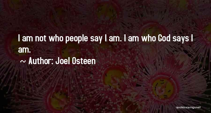 Joel Osteen Quotes: I Am Not Who People Say I Am. I Am Who God Says I Am.