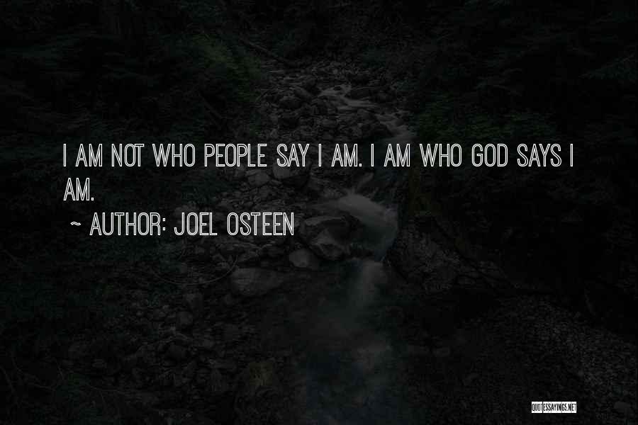 Joel Osteen Quotes: I Am Not Who People Say I Am. I Am Who God Says I Am.