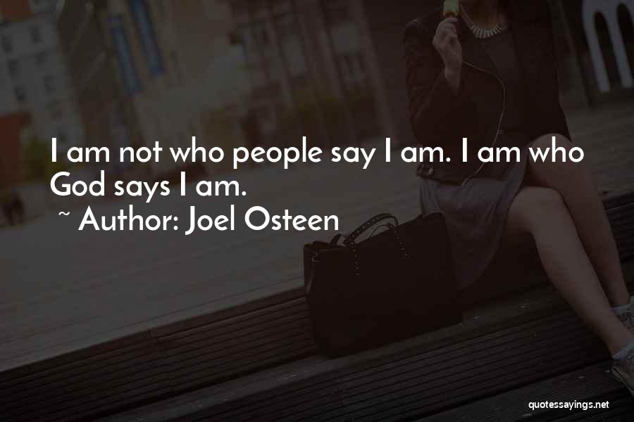 Joel Osteen Quotes: I Am Not Who People Say I Am. I Am Who God Says I Am.