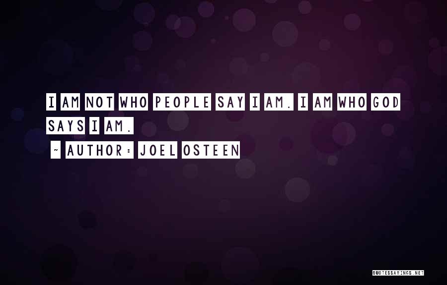 Joel Osteen Quotes: I Am Not Who People Say I Am. I Am Who God Says I Am.