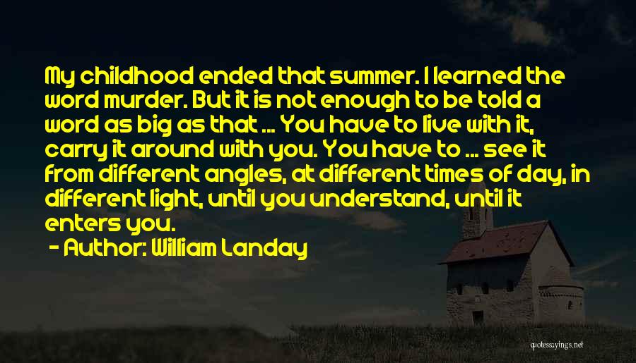 William Landay Quotes: My Childhood Ended That Summer. I Learned The Word Murder. But It Is Not Enough To Be Told A Word