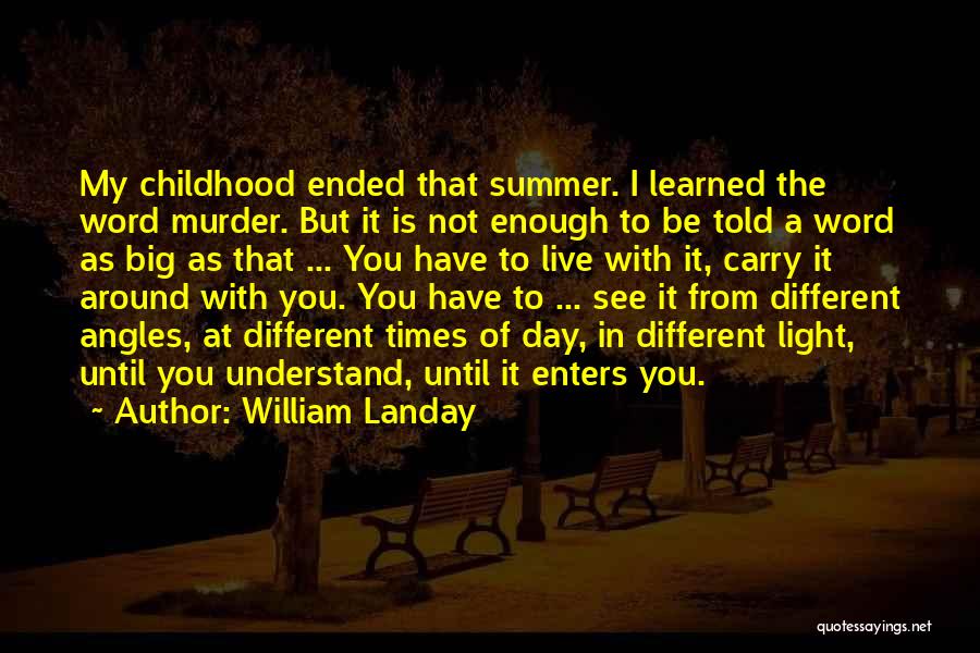 William Landay Quotes: My Childhood Ended That Summer. I Learned The Word Murder. But It Is Not Enough To Be Told A Word