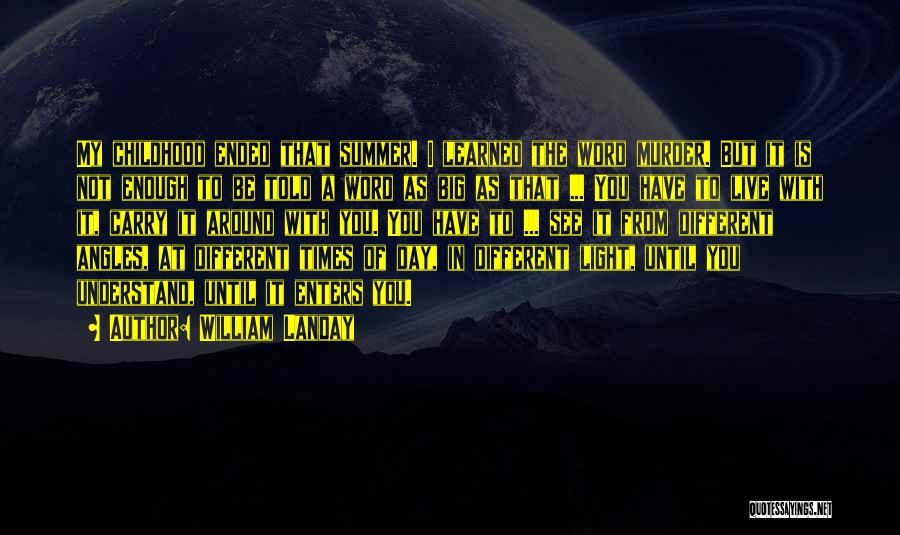 William Landay Quotes: My Childhood Ended That Summer. I Learned The Word Murder. But It Is Not Enough To Be Told A Word