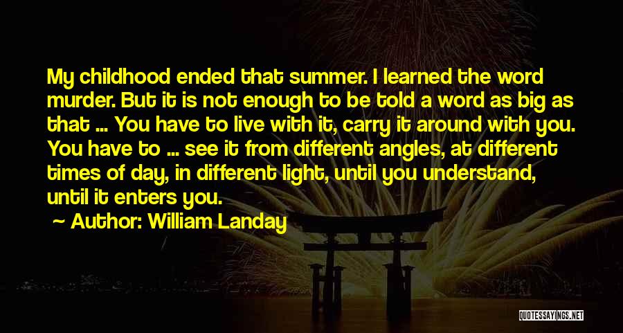 William Landay Quotes: My Childhood Ended That Summer. I Learned The Word Murder. But It Is Not Enough To Be Told A Word