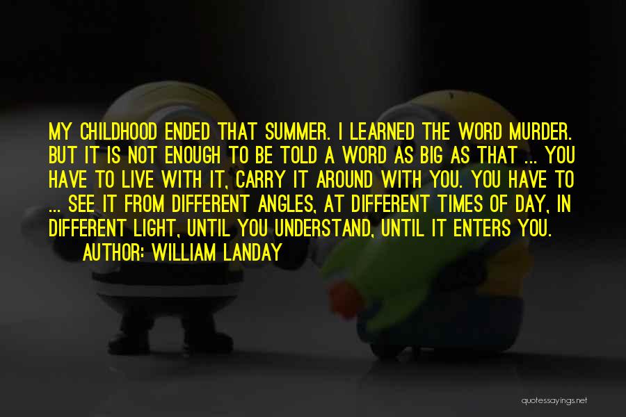 William Landay Quotes: My Childhood Ended That Summer. I Learned The Word Murder. But It Is Not Enough To Be Told A Word