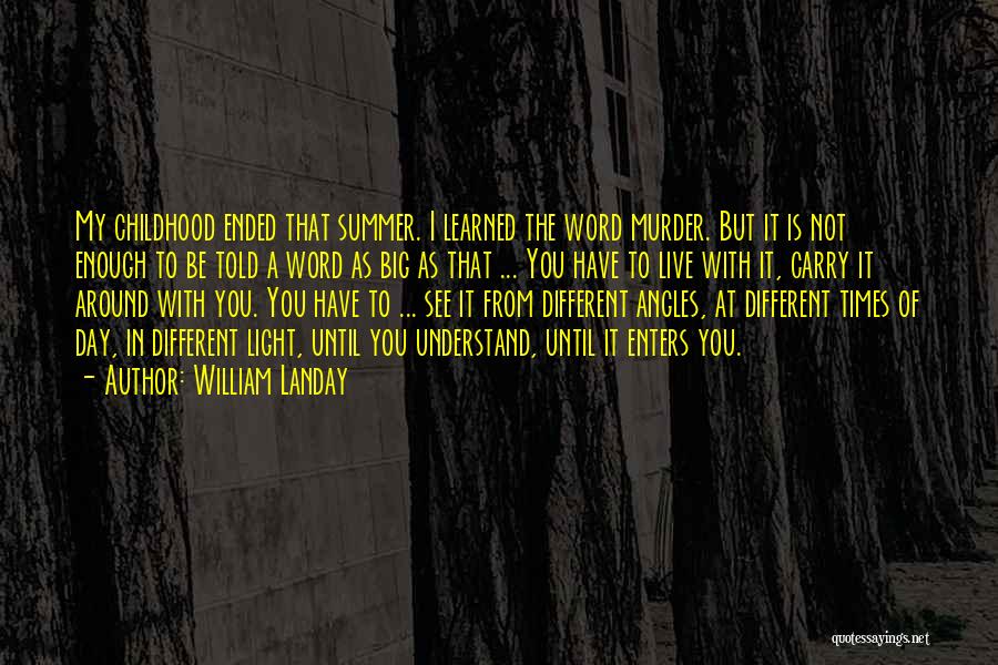 William Landay Quotes: My Childhood Ended That Summer. I Learned The Word Murder. But It Is Not Enough To Be Told A Word