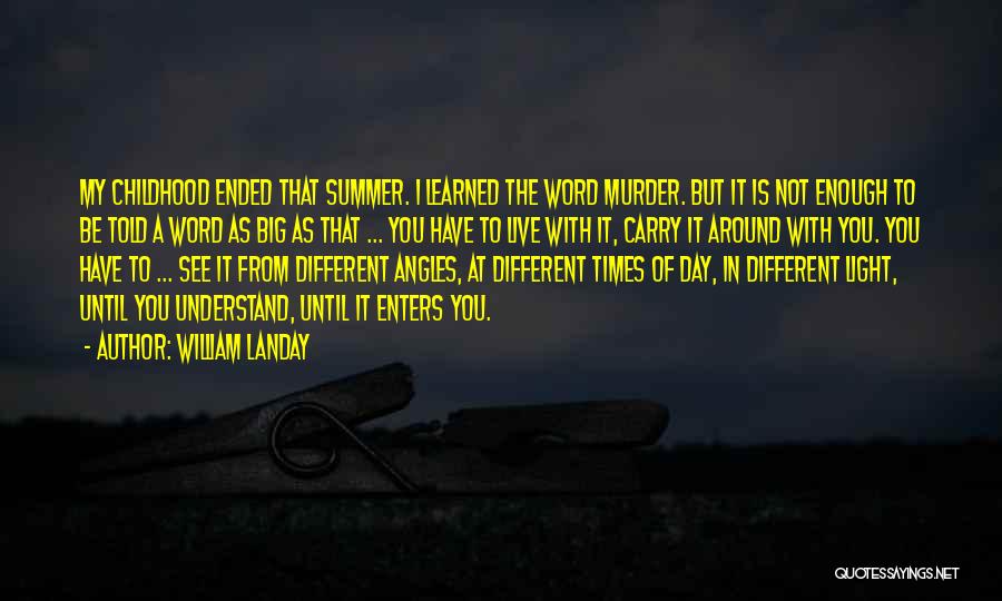 William Landay Quotes: My Childhood Ended That Summer. I Learned The Word Murder. But It Is Not Enough To Be Told A Word