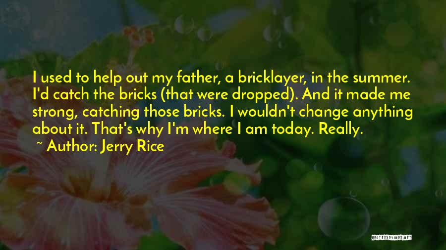 Jerry Rice Quotes: I Used To Help Out My Father, A Bricklayer, In The Summer. I'd Catch The Bricks (that Were Dropped). And