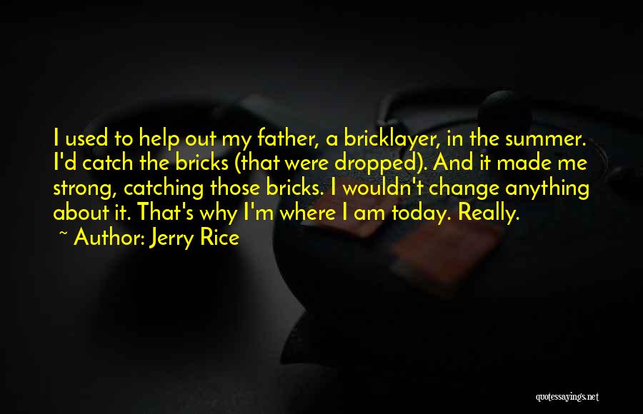 Jerry Rice Quotes: I Used To Help Out My Father, A Bricklayer, In The Summer. I'd Catch The Bricks (that Were Dropped). And