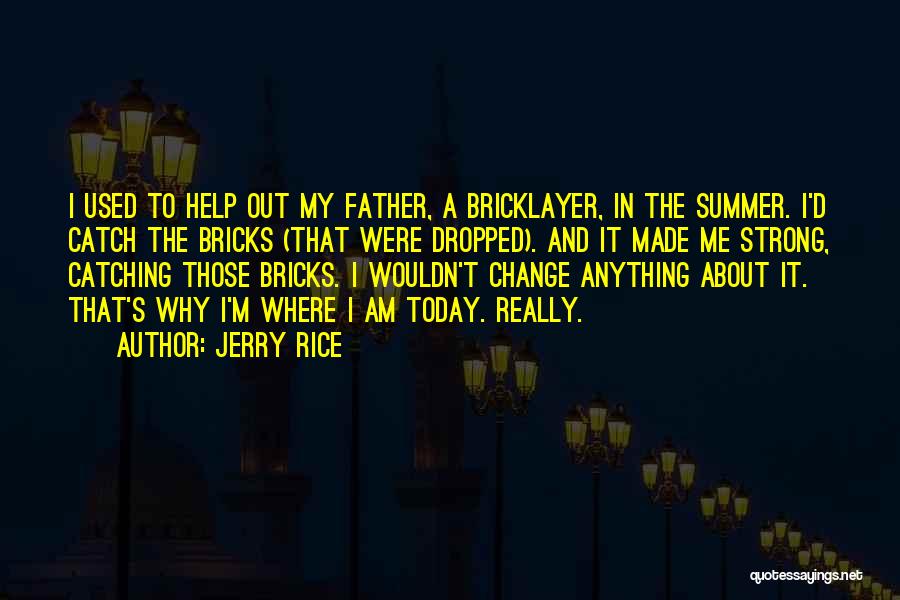 Jerry Rice Quotes: I Used To Help Out My Father, A Bricklayer, In The Summer. I'd Catch The Bricks (that Were Dropped). And