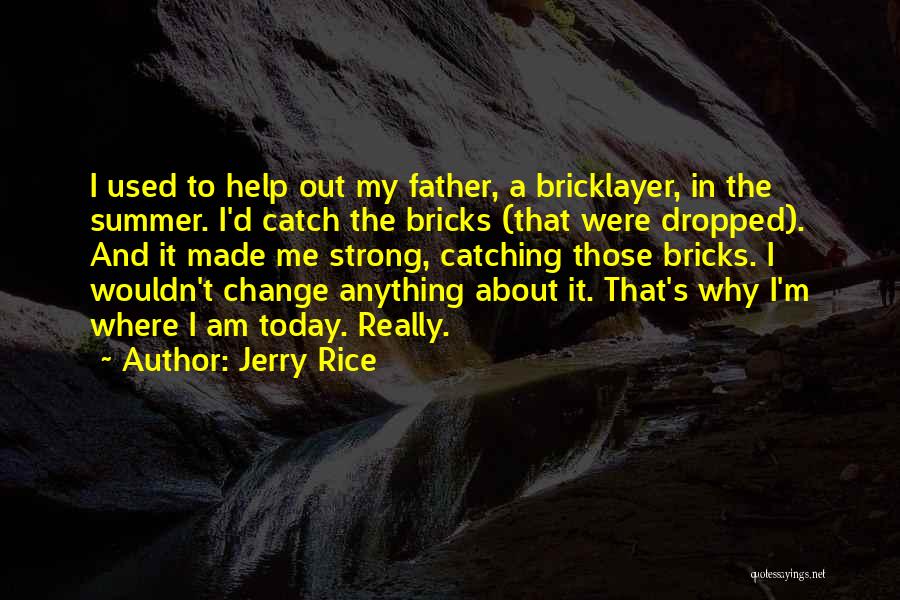 Jerry Rice Quotes: I Used To Help Out My Father, A Bricklayer, In The Summer. I'd Catch The Bricks (that Were Dropped). And